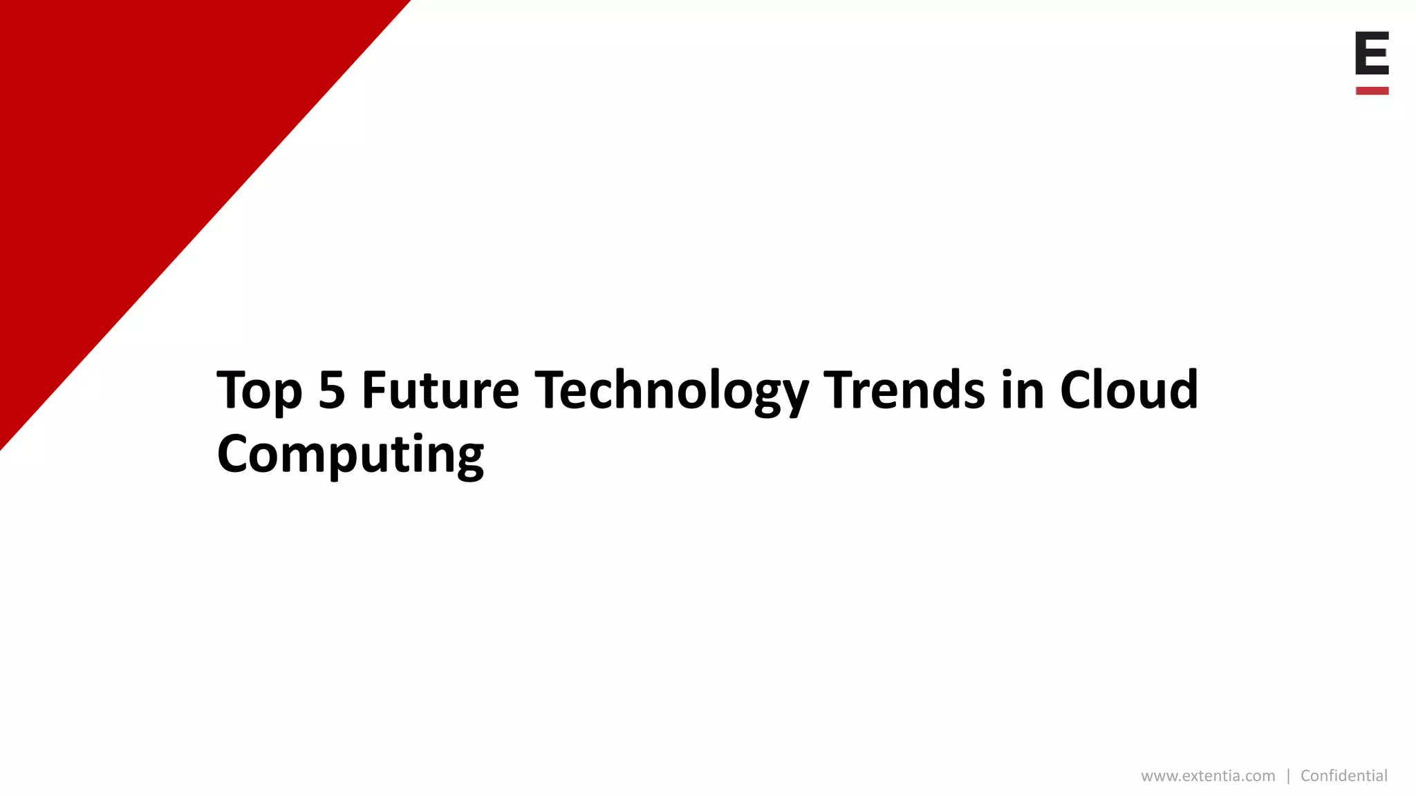 www.extentia.com | Confidential
Top 5 Future Technology Trends in Cloud
Computing
 