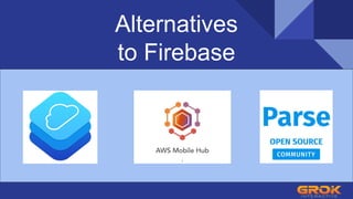 Alternatives
to Firebase
 