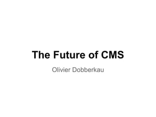 The Future of CMS
Olivier Dobberkau
 