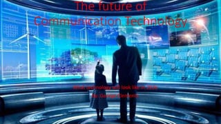 The future of
Communication Technology
What technology will look like in 2026
By: Geórge Clements
 