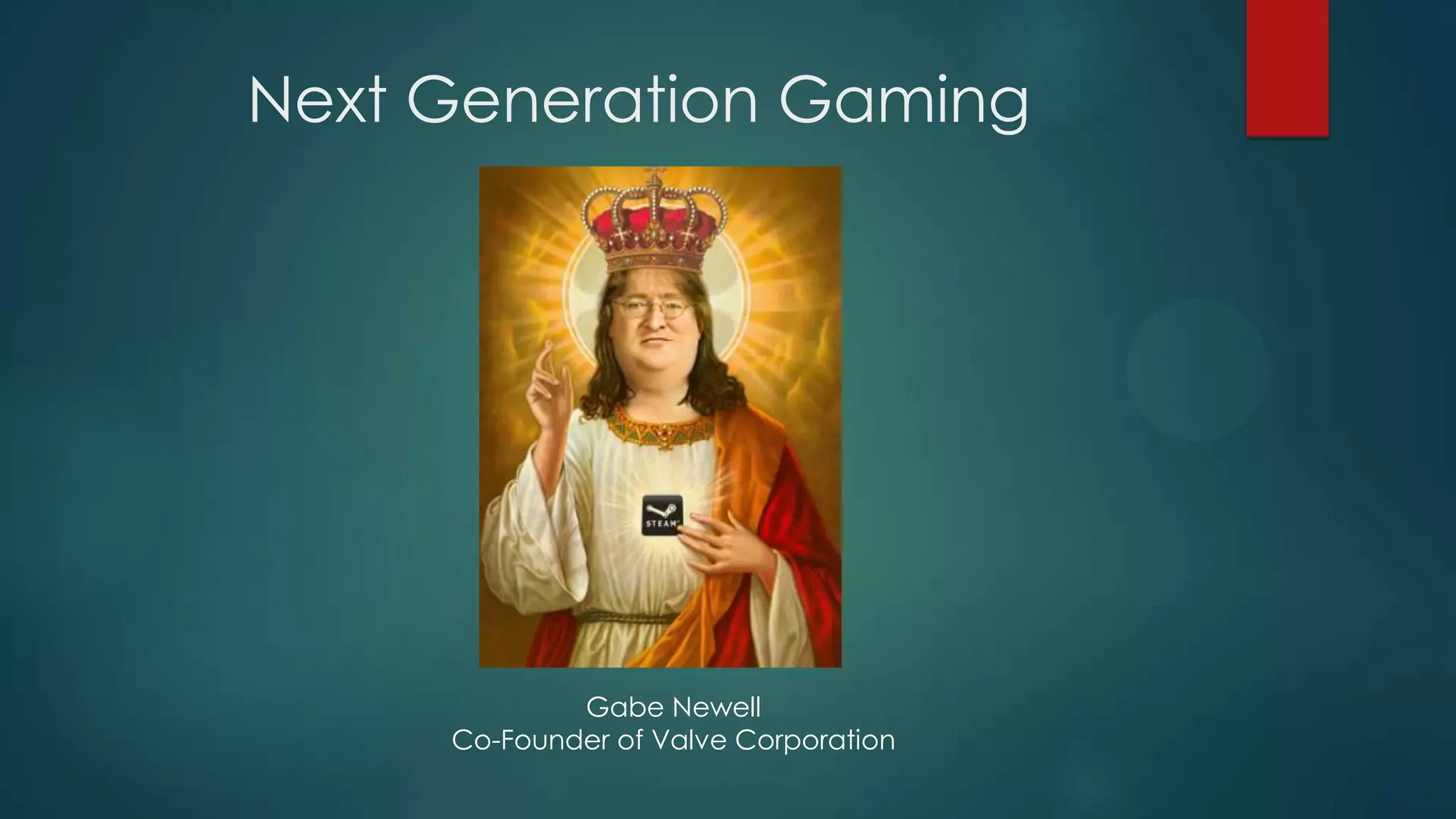 Next Generation Gaming

Gabe Newell
Co-Founder of Valve Corporation

 