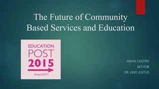 The Future of Community
Based Services and Education
AISHA CASTRO
AET/508
DR. LIND JUSTUS
 