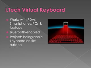 i.Tech Virtual Keyboard<br />Works with PDAs, Smartphones, PCs & laptops<br />Bluetooth-enabled<br />Projects holographic ...