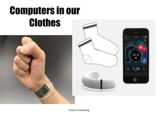 Future Computing
Computers in our
Clothes
 