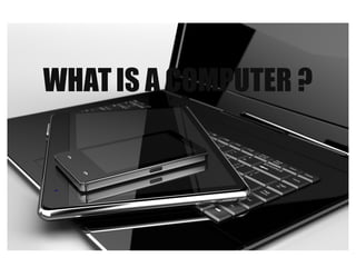 Future Computing
WHAT IS A COMPUTER ?
 