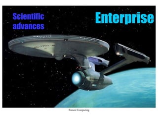 Future Computing
EnterpriseScientific
advances
 