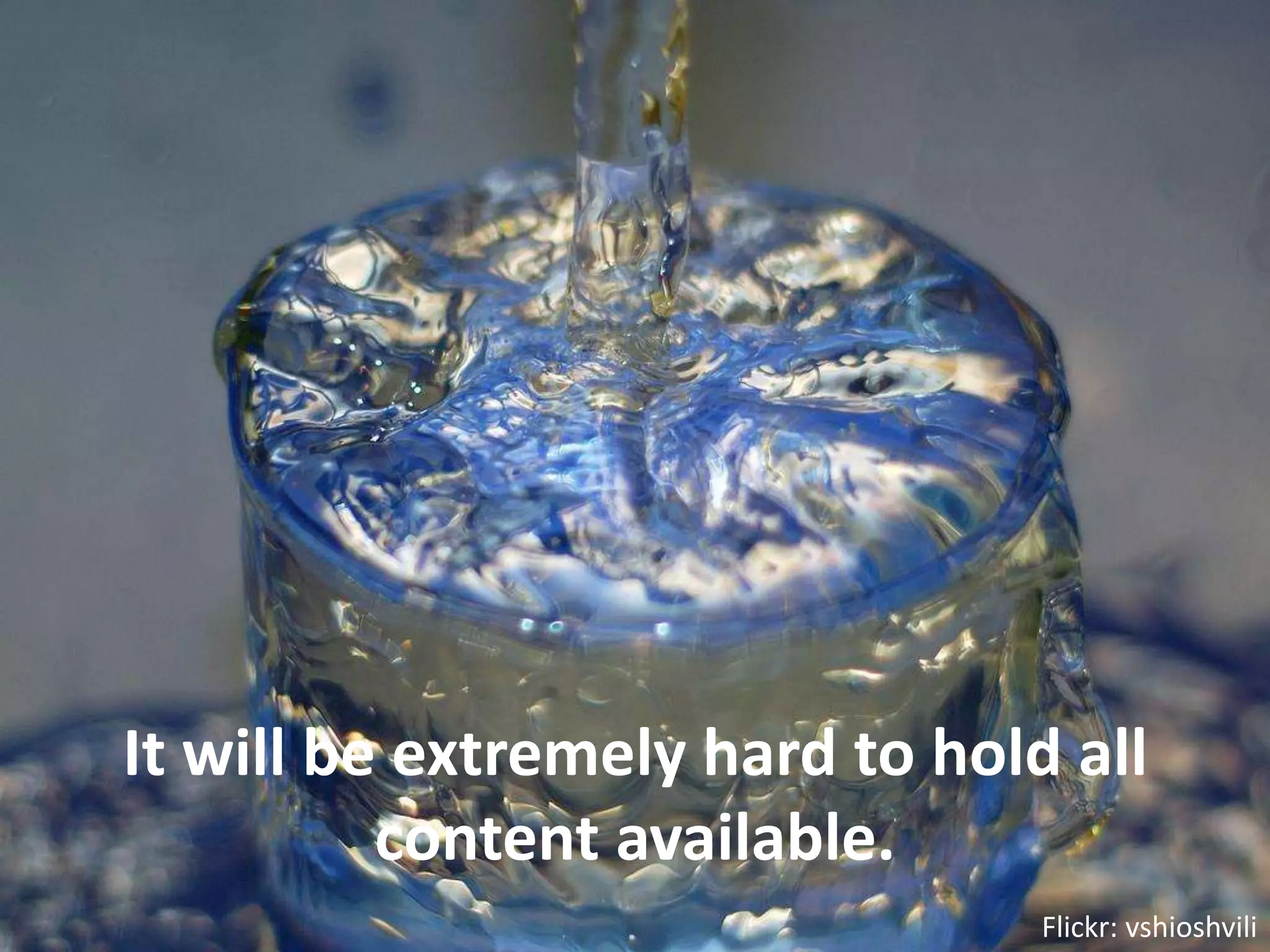 It will be extremely hard to hold all content available.Flickr: vshioshvili