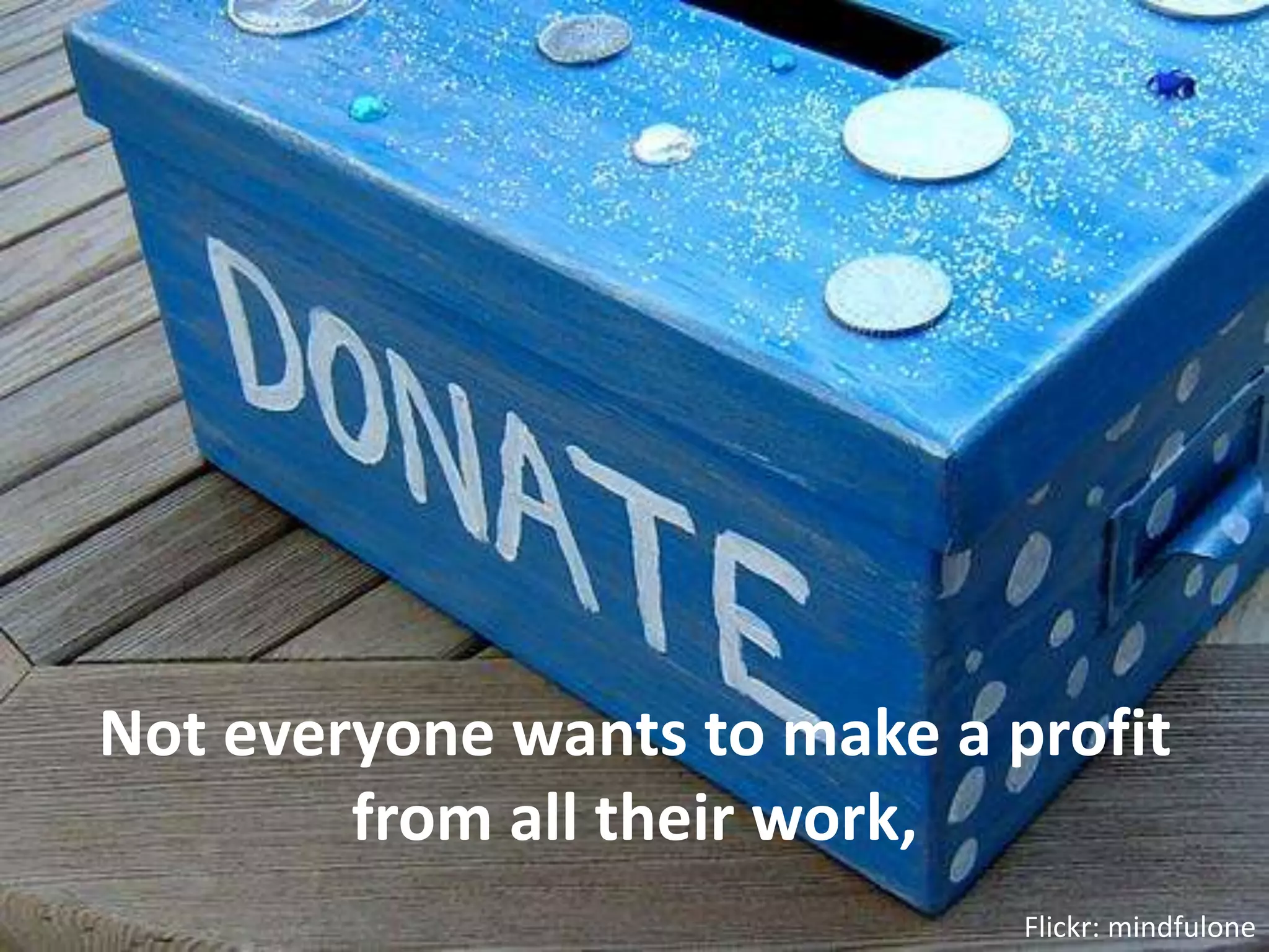 Not everyone wants to make a profit from all their work,Flickr: mindfulone
