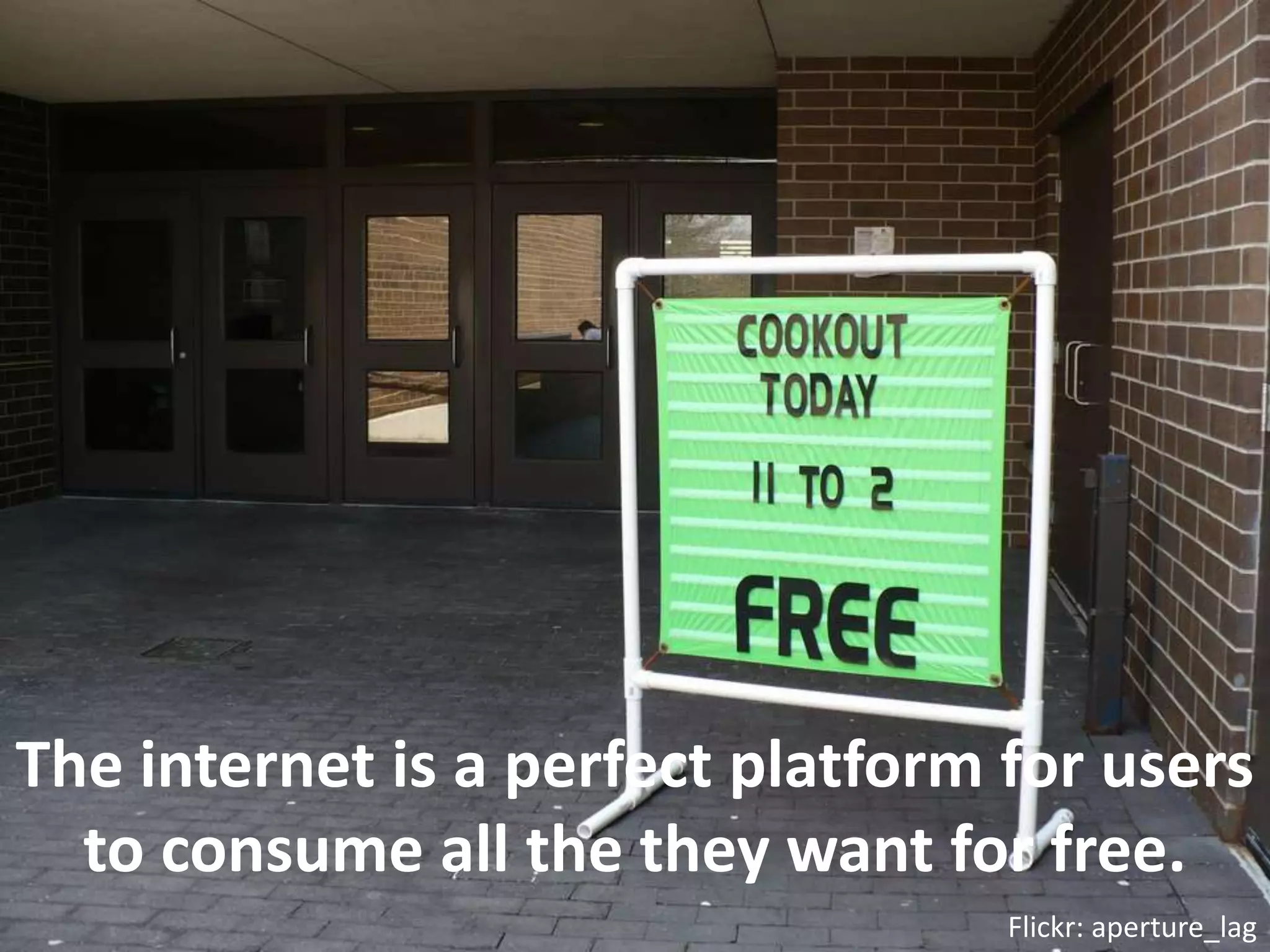 The internet is a perfect platform for users to consume all the they want for free.Flickr: aperture_lag