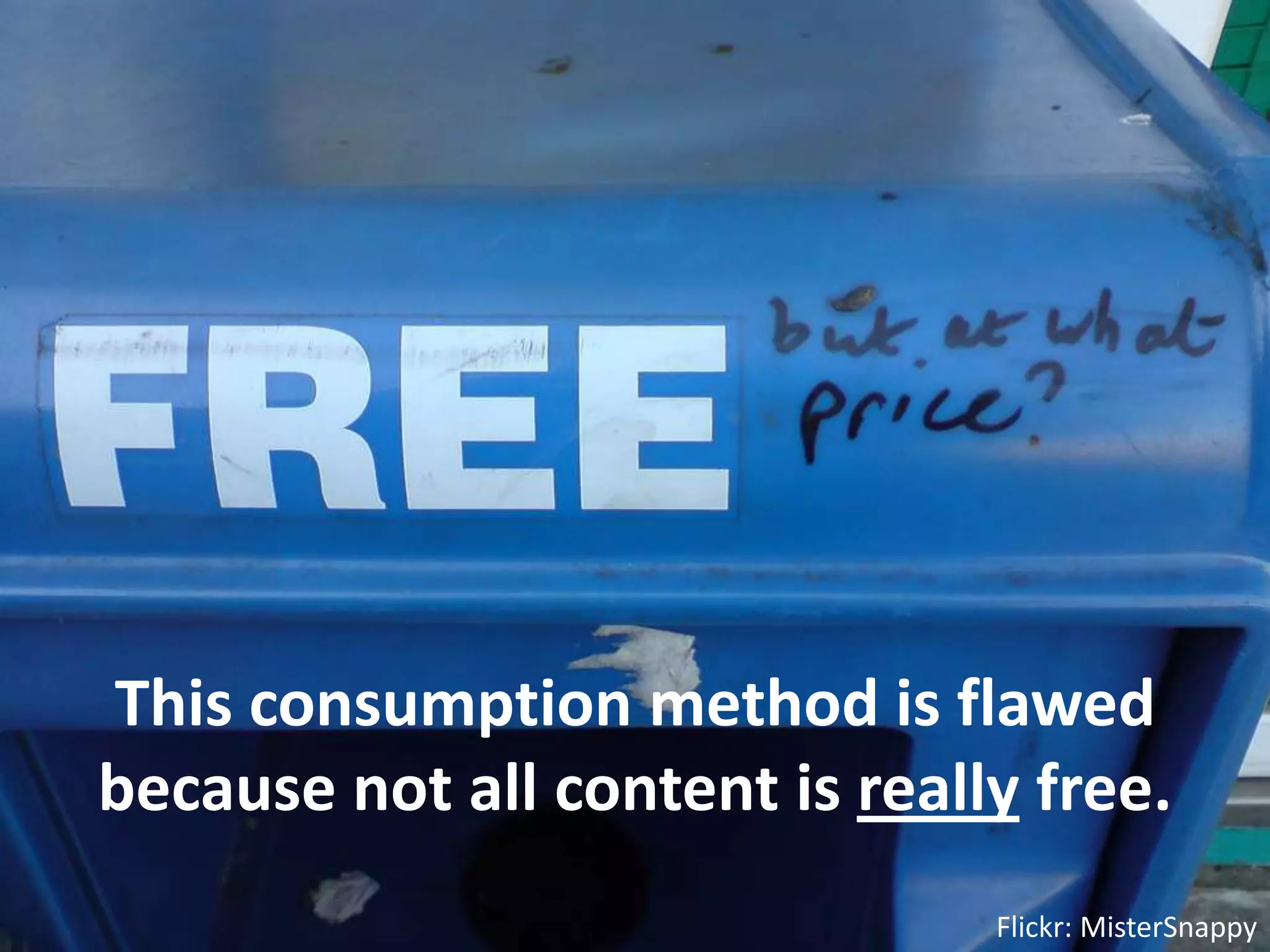 This consumption method is flawed because not all content is really free.Flickr: MisterSnappy