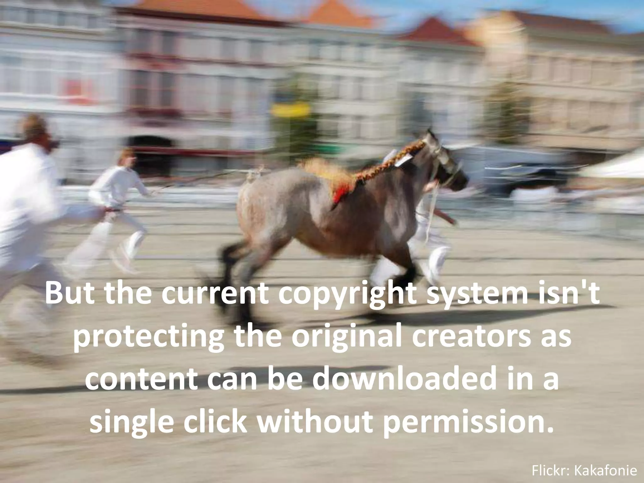 But the current copyright system isn't protecting the original creators as content can be downloaded in a single click without permission.Flickr: Kakafonie