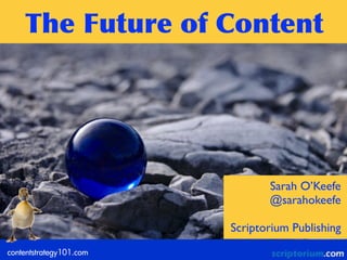 The	
 Future	
 of	
 Content

Sarah O’Keefe
@sarahokeefe
Scriptorium Publishing
contentstrategy101.com

 