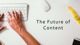 The Future of
Content
 
