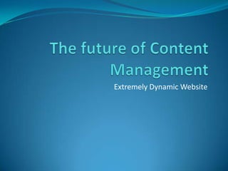 The future of Content Management Extremely Dynamic Website 