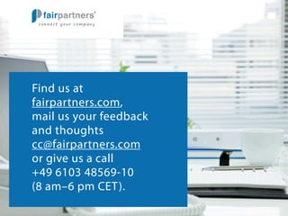 Find us at
fairpartners.com,
mail us your feedback
and thoughts
cc@fairpartners.com
or give us a call
+49 6103 48569-10
(8 am–6 pm CET).

 
