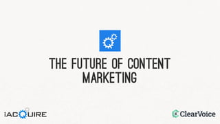 THE FUTURE OF CONTENT
MARKETING
 