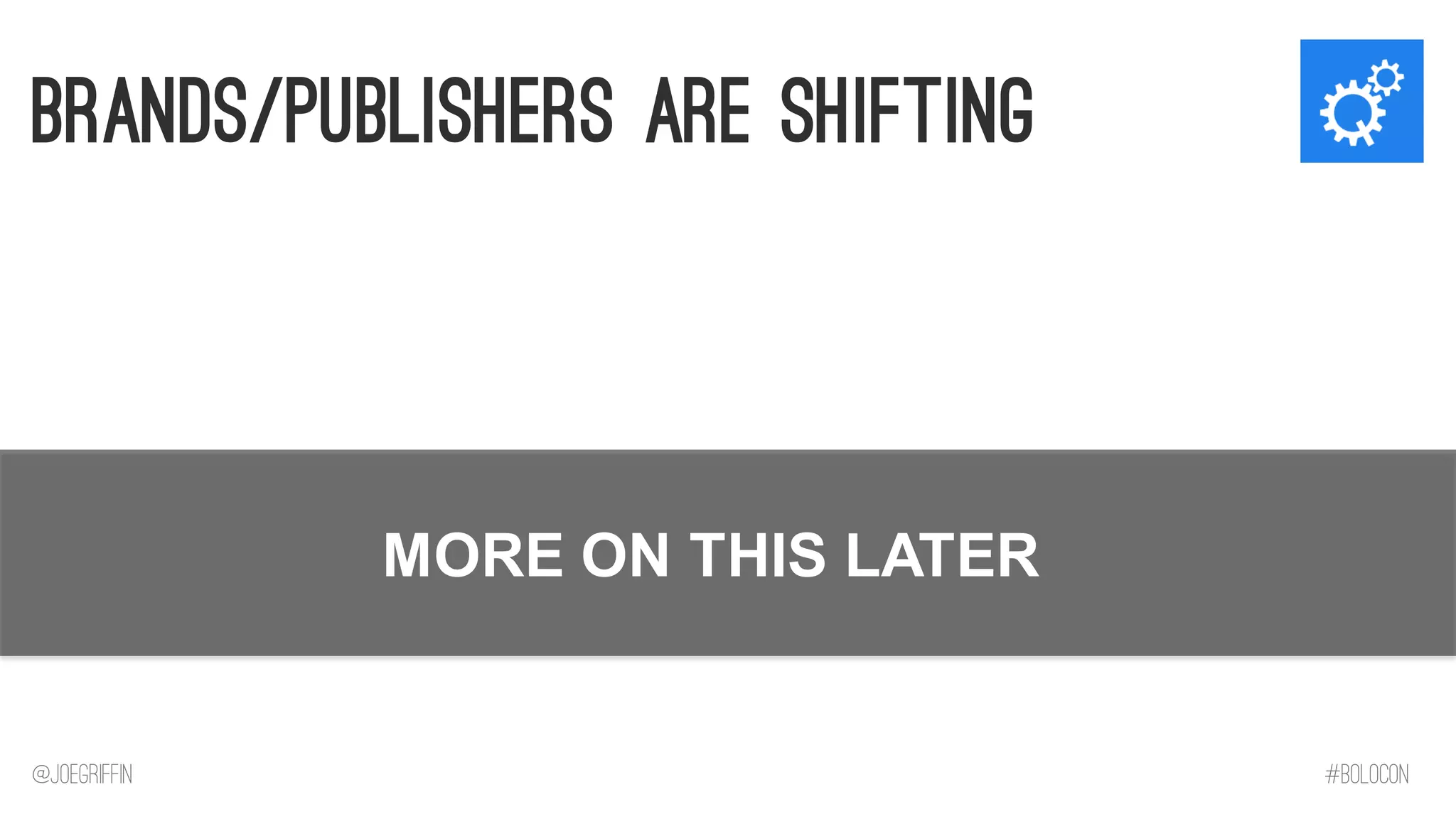 Brands/Publishers are Shifting 
MORE ON THIS LATER 
@JoeGriffin 
#BOLOCON  