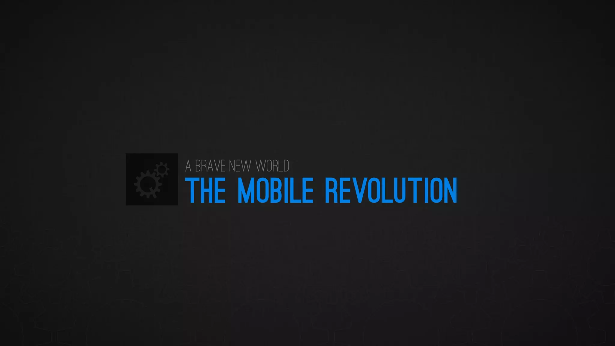 THE MOBILE REVOLUTION 
A Brave New World  
