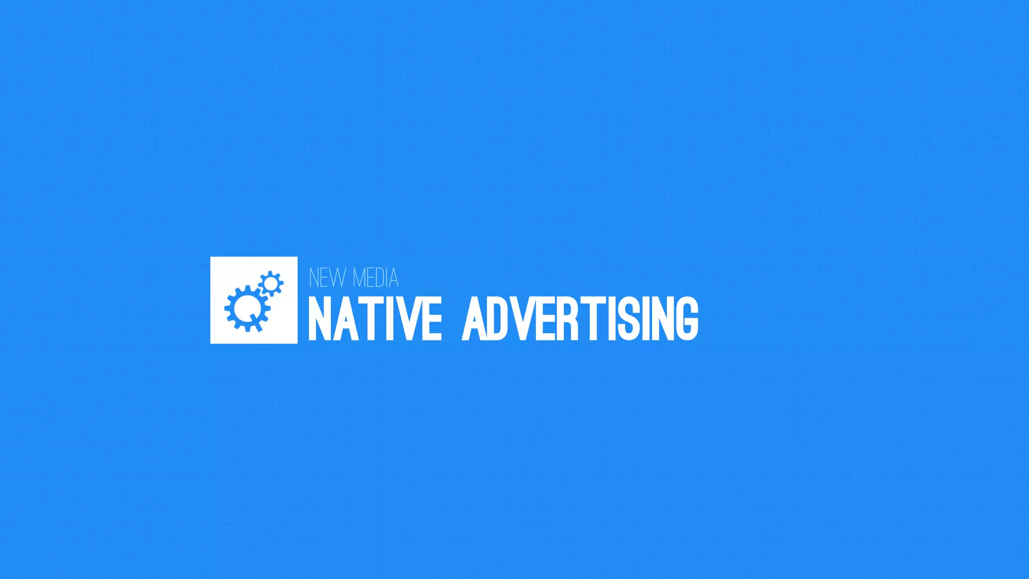 NATIVE ADVERTISING 
New Media  