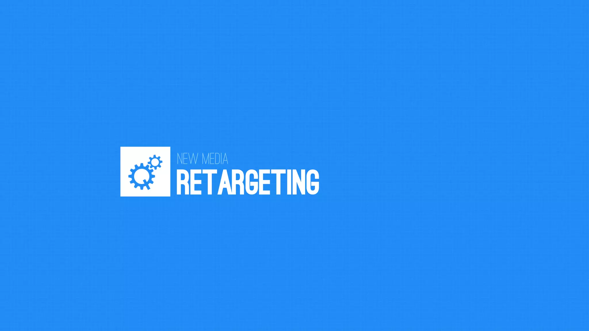 RETARGETING 
New Media  