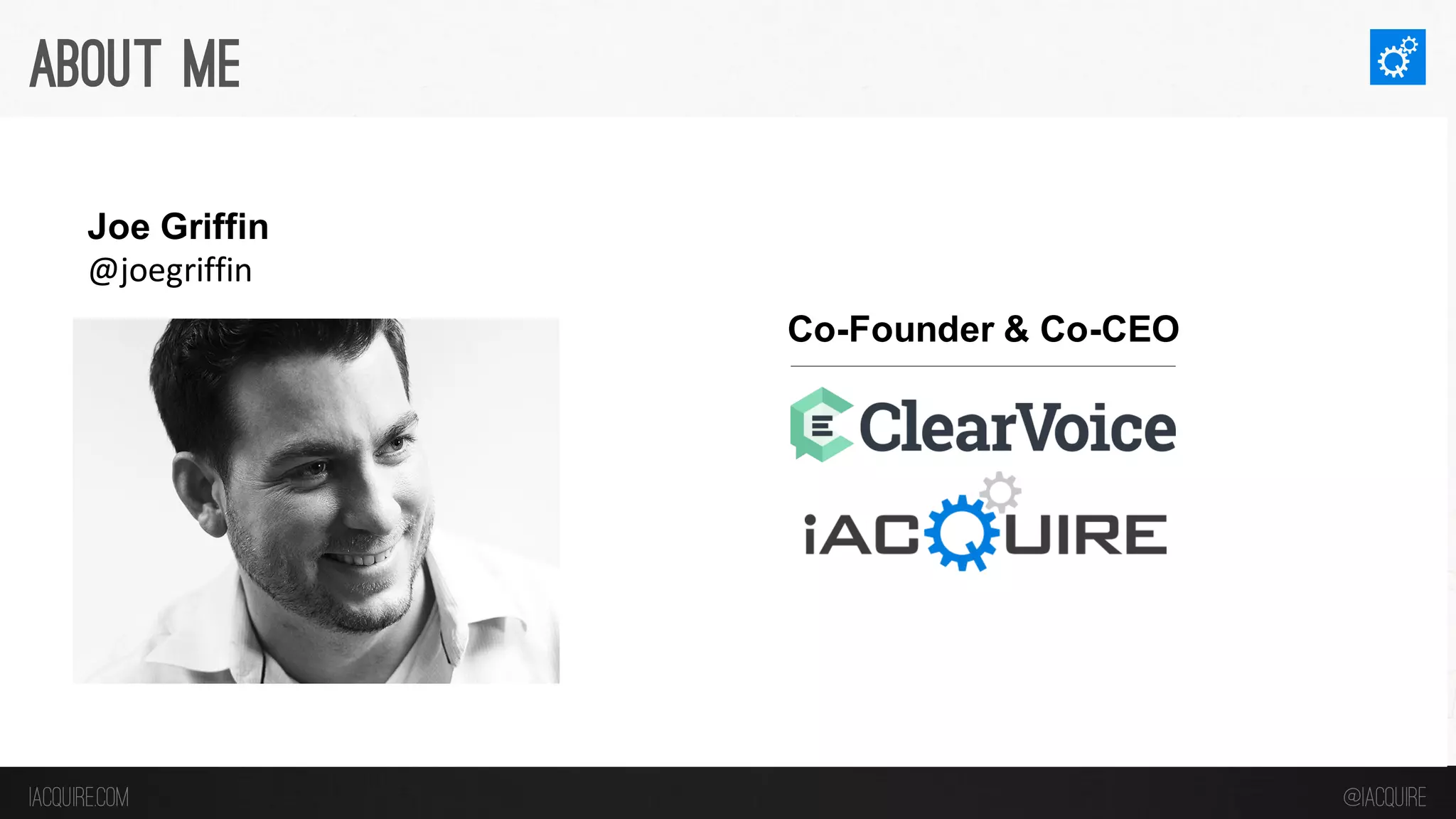 Iacquire.com @iACQUIRE 
About Me 
Joe Griffin 
@joegriffin 
Co-Founder & Co-CEO 
