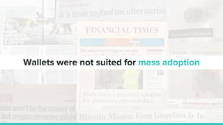 Wallets were not suited for mass adoption
 