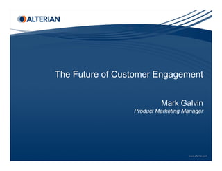 The Future of Customer Engagement


                          Mark Galvin
                 Product Marketing Manager
 