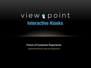 Future of Customer Experience
Digital Marketing Inside the Dealership
 