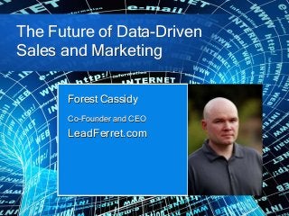The Future of Data-Driven
Sales and Marketing
Forest Cassidy
Co-Founder and CEO
LeadFerret.com
 