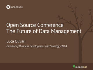 Open Source Conference
The Future of Data Management
Director of Business Development and Strategy, EMEA
Luca Olivari
lucaolivari
 
