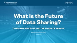 What Is the Future
of Data Sharing?
CONSUMER MINDSETS AND THE POWER OF BRANDS
Matthew Quint and David Rogers
October 2015
 