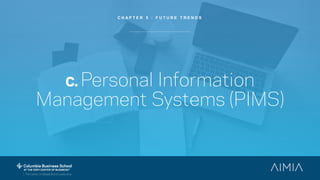 C. Personal Information
Management Systems (PIMS)
C H A P T E R 5 : F U T U R E T R E N D S
 