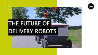 THE FUTURE OF
DELIVERY ROBOTS
 