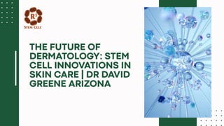 The Future of Dermatology Stem Cell Innovations in Skin Care  Dr David Greene Arizona.pptx