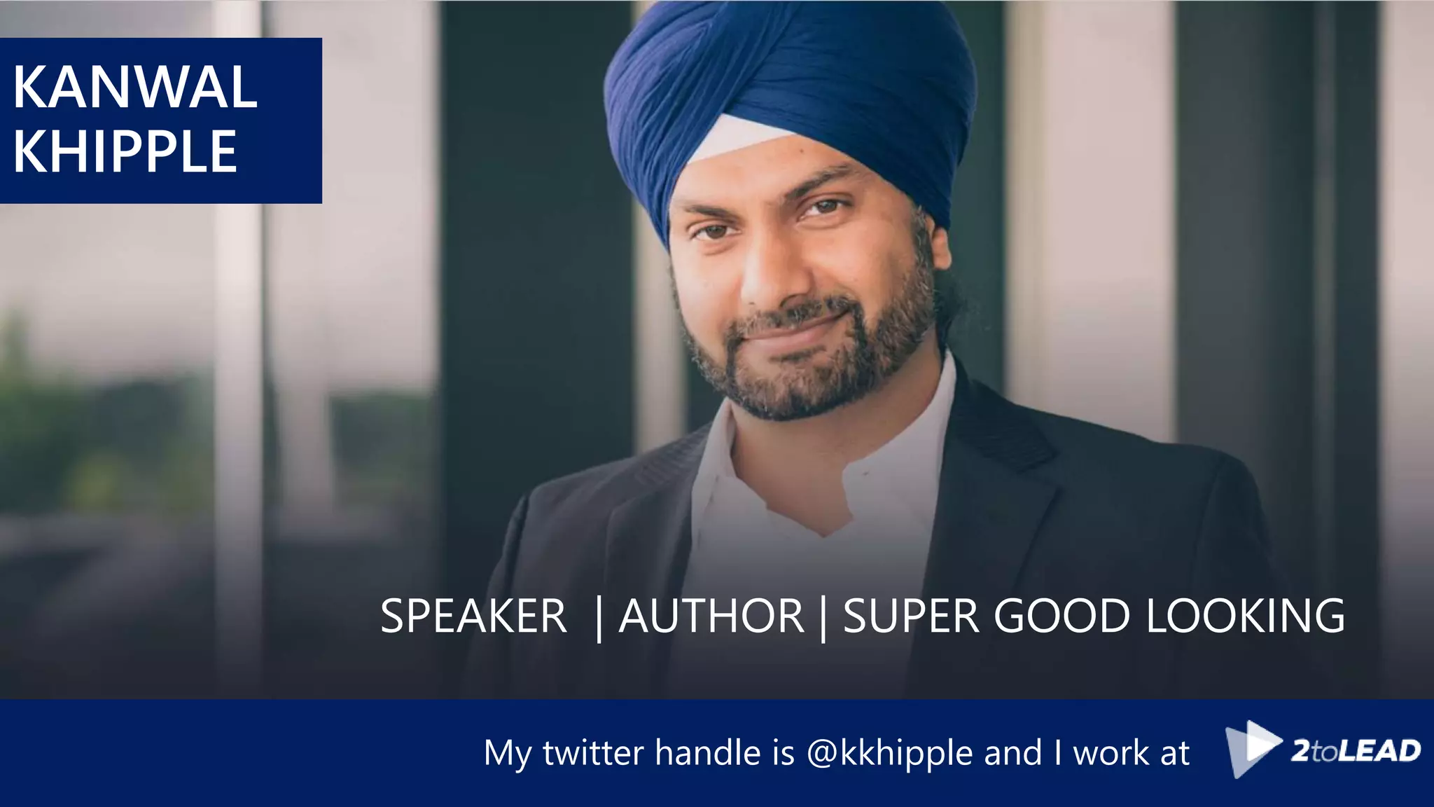 My twitter handle is @kkhipple and I work at
KANWAL
KHIPPLE
SPEAKER | AUTHOR | SUPER GOOD LOOKING
 