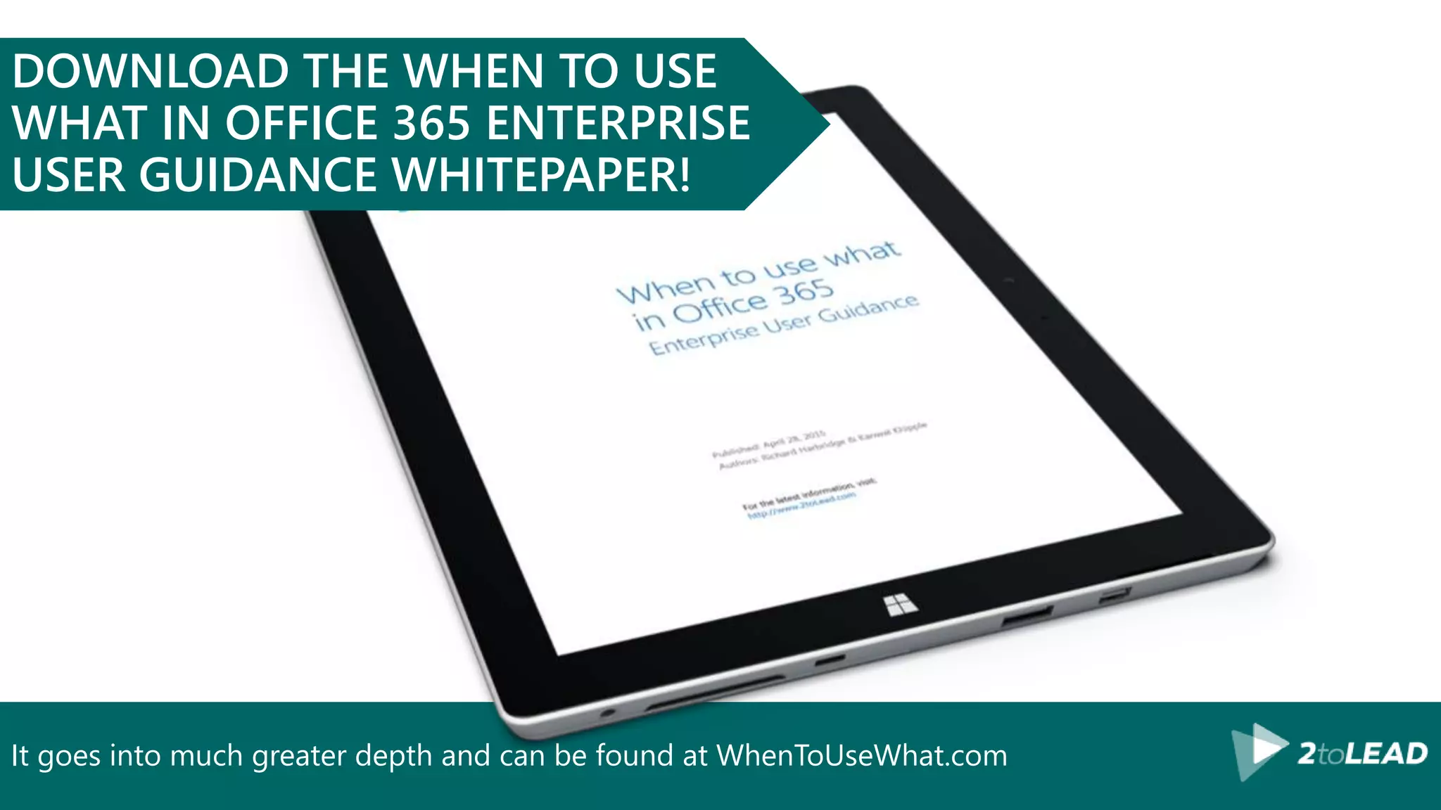It goes into much greater depth and can be found at WhenToUseWhat.com
DOWNLOAD THE WHEN TO USE
WHAT IN OFFICE 365 ENTERPRISE
USER GUIDANCE WHITEPAPER!
 