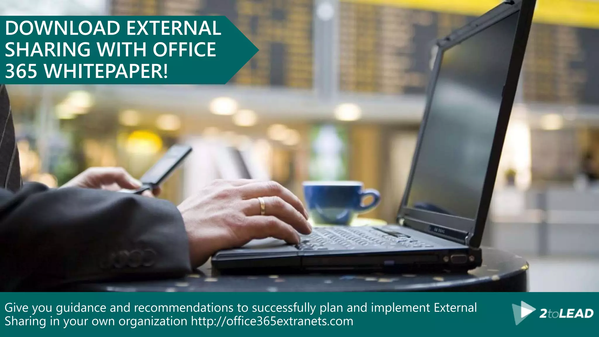 Give you guidance and recommendations to successfully plan and implement External
Sharing in your own organization http://office365extranets.com
DOWNLOAD EXTERNAL
SHARING WITH OFFICE
365 WHITEPAPER!
 