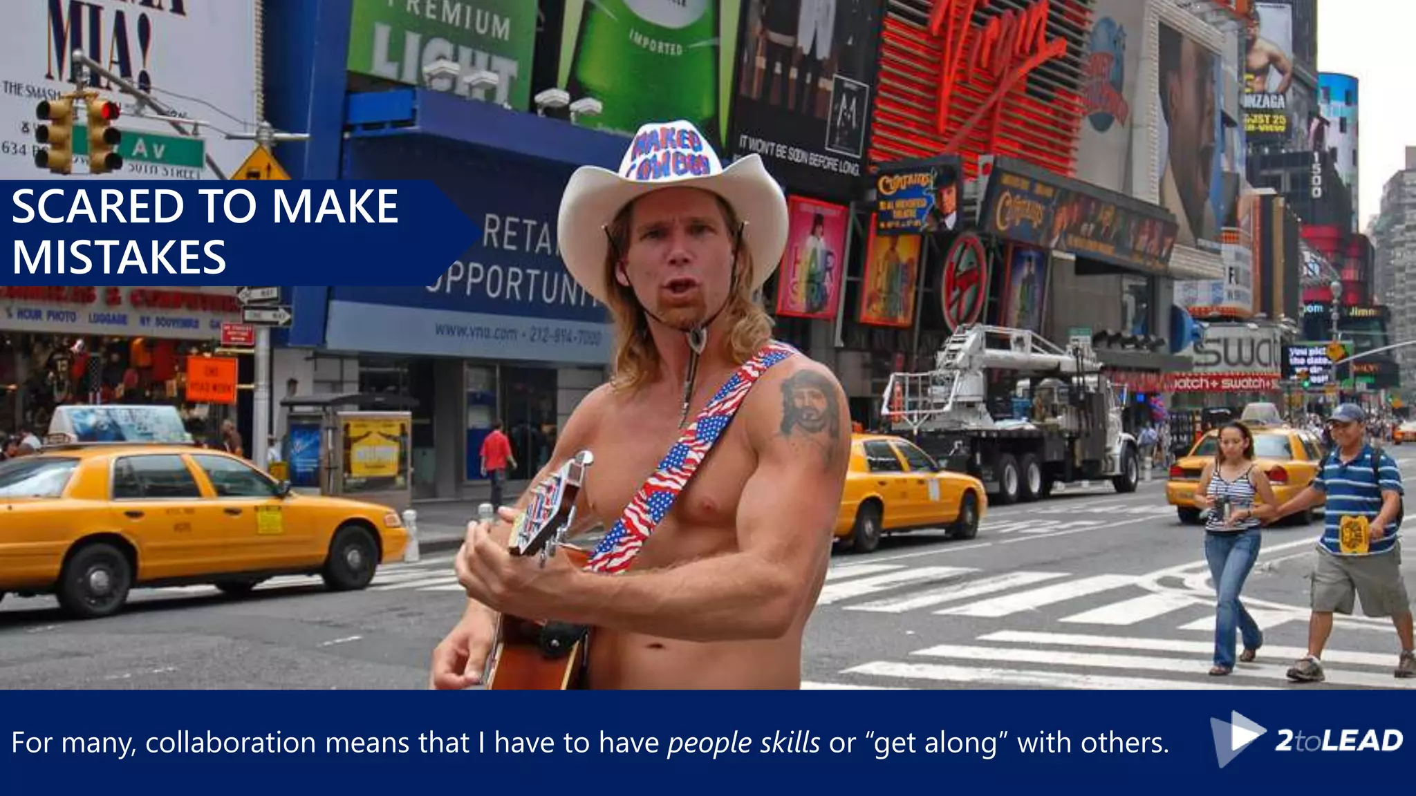 For many, collaboration means that I have to have people skills or “get along” with others.
SCARED TO MAKE
MISTAKES
 