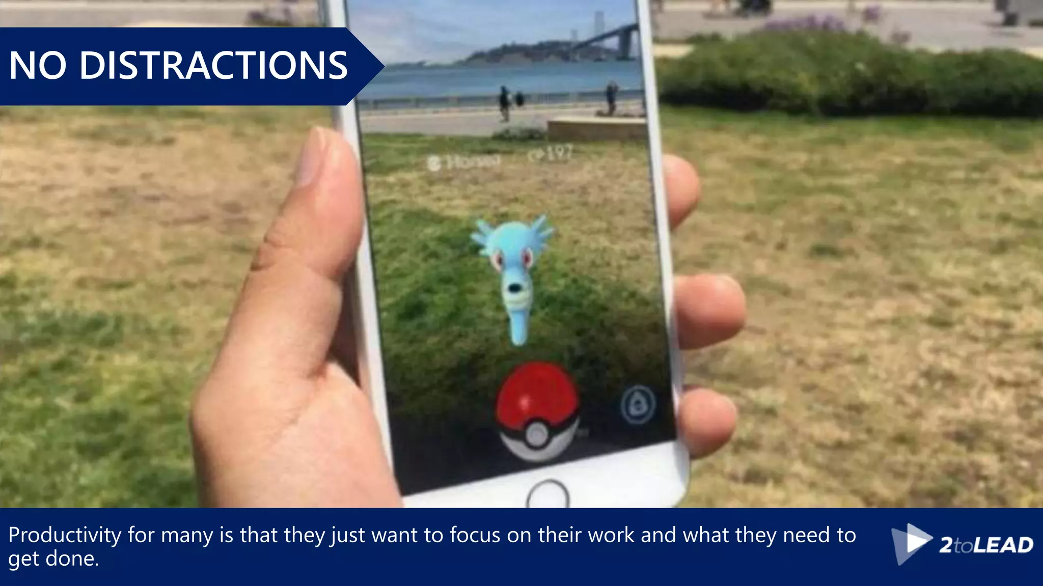 Productivity for many is that they just want to focus on their work and what they need to
get done.
NO DISTRACTIONS
 