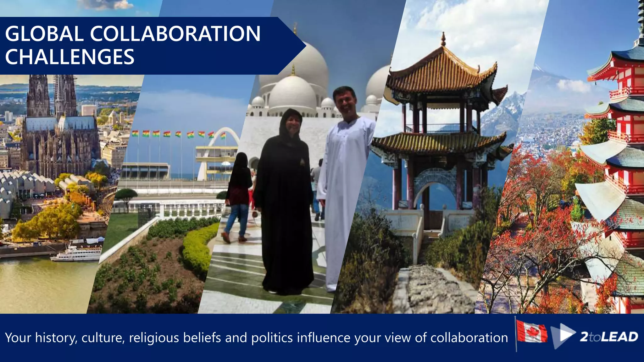 Your history, culture, religious beliefs and politics influence your view of collaboration
GLOBAL COLLABORATION
CHALLENGES
 