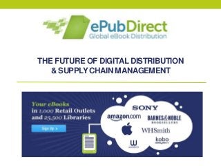 THE FUTURE OF DIGITAL DISTRIBUTION
& SUPPLY CHAIN MANAGEMENT
 