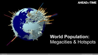 © 2014 Ahead of Time GmbHAhead of Time 17
World Population:
Megacities & Hotspots
 