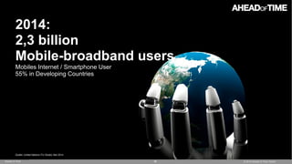 © 2014 Ahead of Time GmbHAhead of Time 86
2014:
2,3 billion  
Mobile-broadband users
Mobiles Internet / Smartphone User
55...