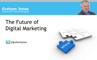 The Future of Digital Marketing @grahamjones 