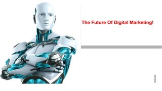 The Future Of Digital Marketing!
 
