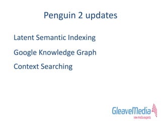 Penguin 2 updates
Latent Semantic Indexing
Google Knowledge Graph
Context Searching
 