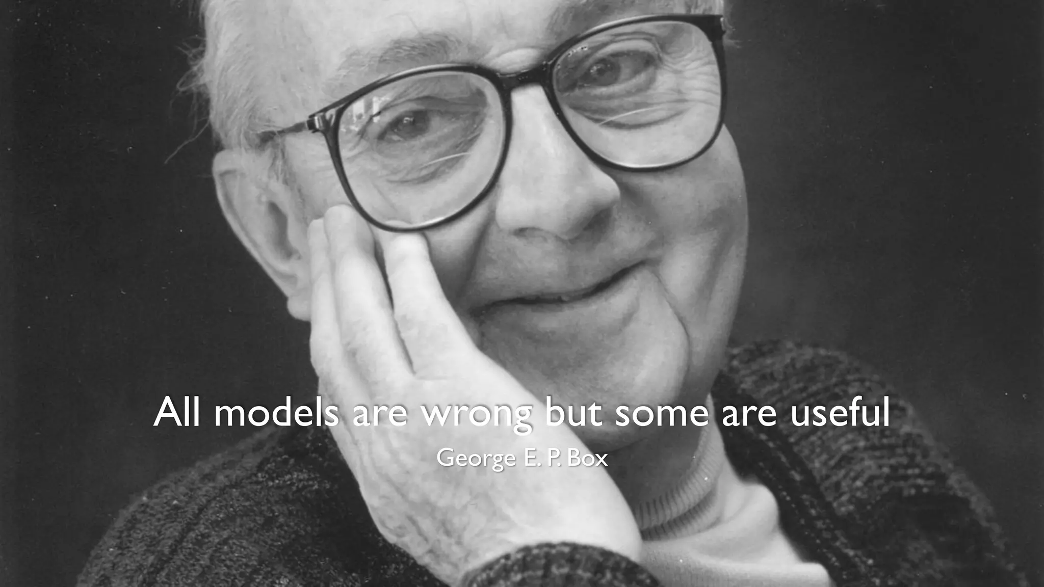 Supported by:
All models are wrong but some are useful
George E. P. Box