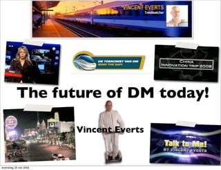 The future of DM today!

                       Vincent Everts


woensdag 20 mei 2009
 