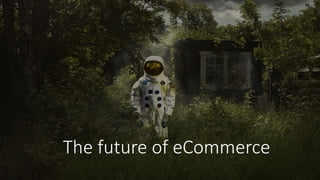 The future of eCommerce
 