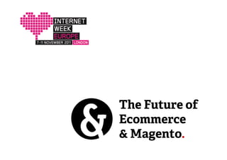 The Future of
Ecommerce
& Magento.
 